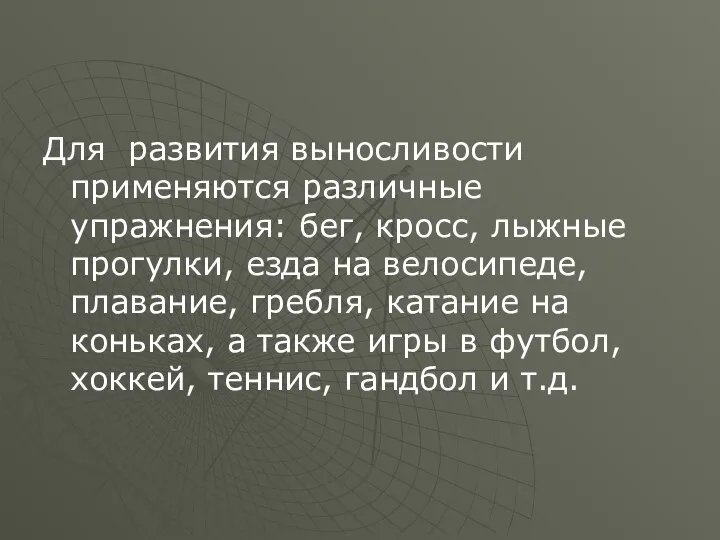 Для развития выносливости применяются различные упражнения: бег, кросс, лыжные прогулки, езда на