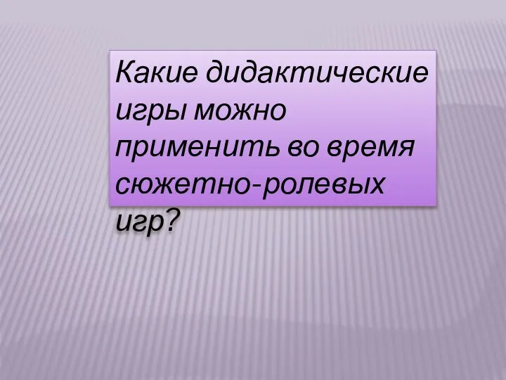 Какие дидактические игры можно применить во время сюжетно-ролевых игр?