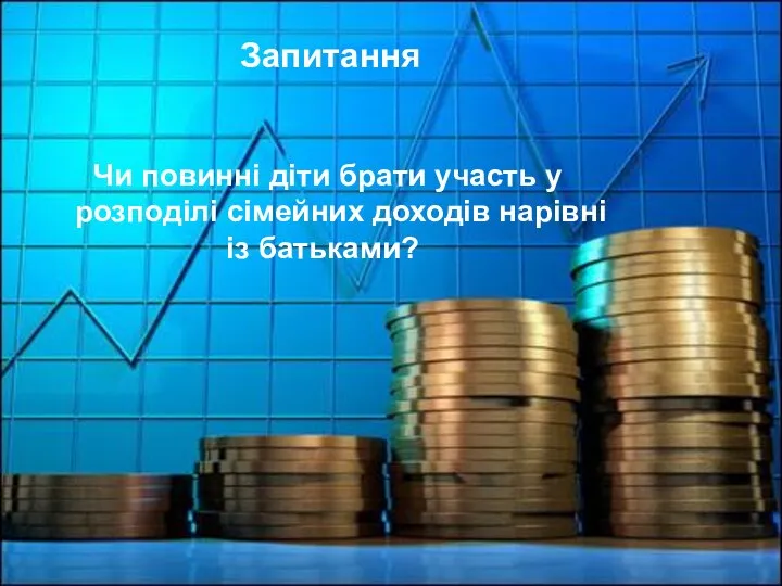 Запитання Чи повинні діти брати участь у розподілі сімейних доходів нарівні із батьками?