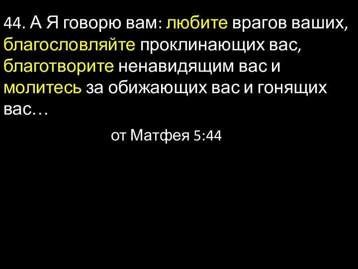 44. А Я говорю вам: любите врагов ваших, благословляйте проклинающих вас, благотворите