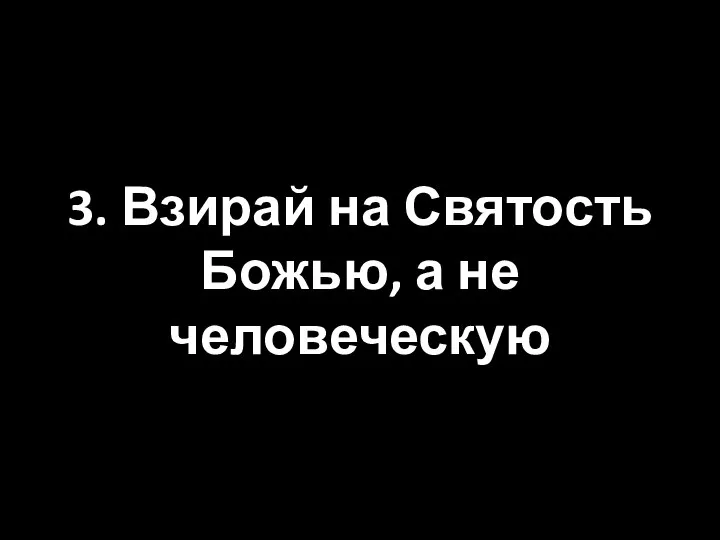 3. Взирай на Святость Божью, а не человеческую