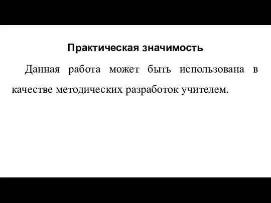 Практическая значимость Данная работа может быть использована в качестве методических разработок учителем.