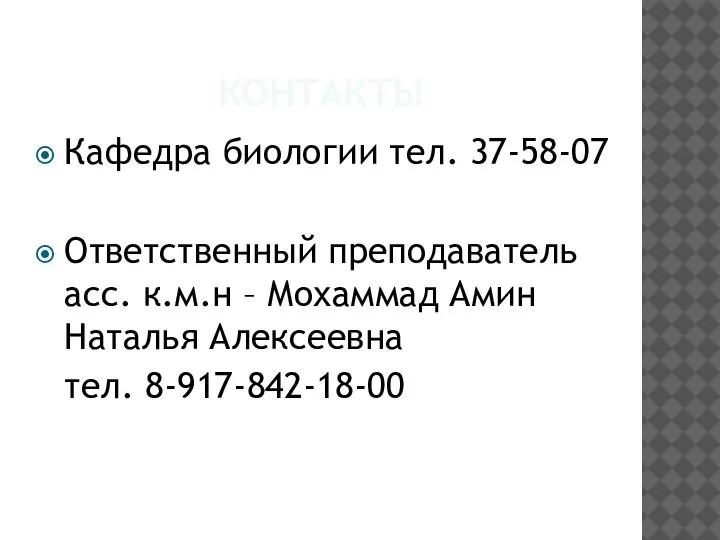 КОНТАКТЫ Кафедра биологии тел. 37-58-07 Ответственный преподаватель асс. к.м.н – Мохаммад Амин Наталья Алексеевна тел. 8-917-842-18-00