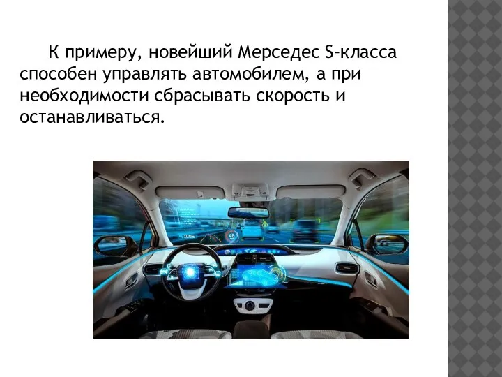 К примеру, новейший Мерседес S-класса способен управлять автомобилем, а при необходимости сбрасывать скорость и останавливаться.