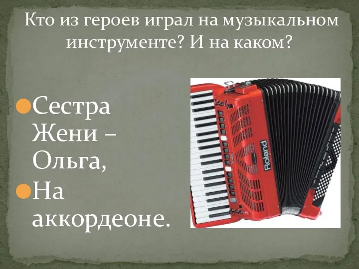 Кто из героев играл на музыкальном инструменте? И на каком? Сестра Жени – Ольга, На аккордеоне.