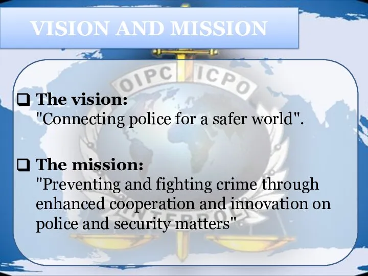 VISION AND MISSION The vision: "Connecting police for a safer world". The