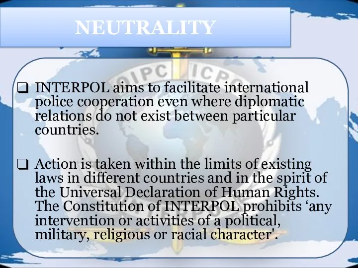 NEUTRALITY INTERPOL aims to facilitate international police cooperation even where diplomatic relations
