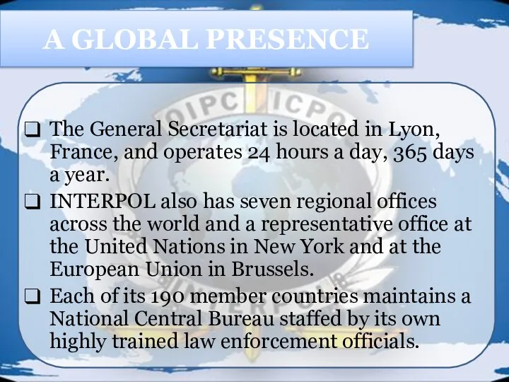 A GLOBAL PRESENCE The General Secretariat is located in Lyon, France, and