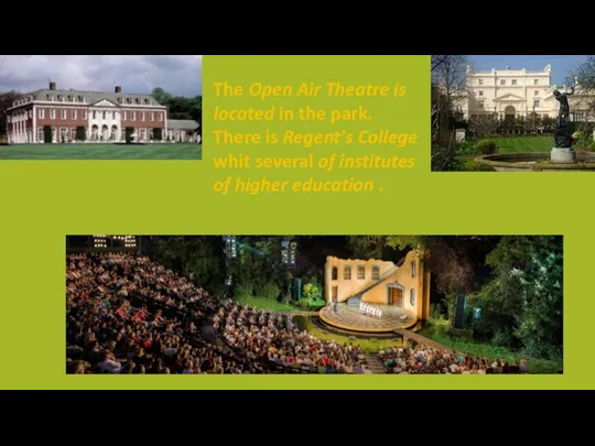 The Open Air Theatre is located in the park. There is Regent's