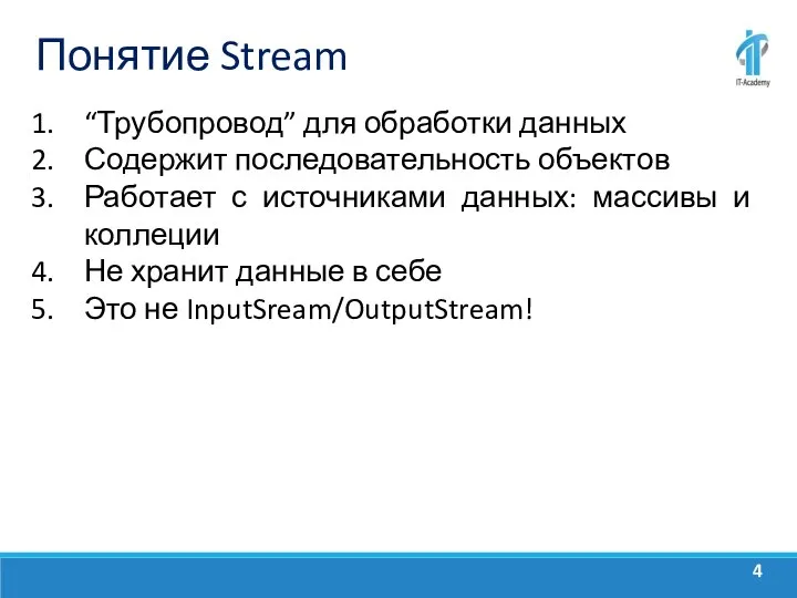 Понятие Stream “Трубопровод” для обработки данных Содержит последовательность объектов Работает с источниками