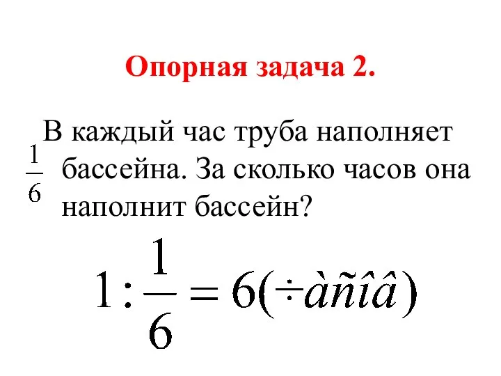 Опорная задача 2. В каждый час труба наполняет бассейна. За сколько часов она наполнит бассейн?