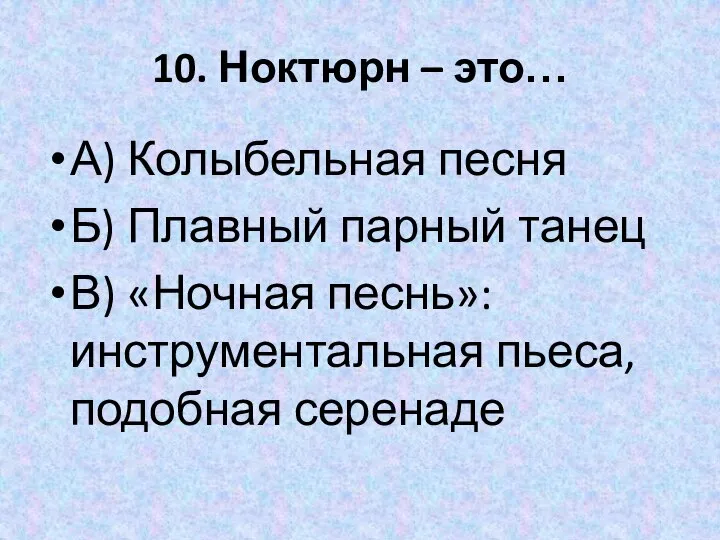 10. Ноктюрн – это… А) Колыбельная песня Б) Плавный парный танец В)