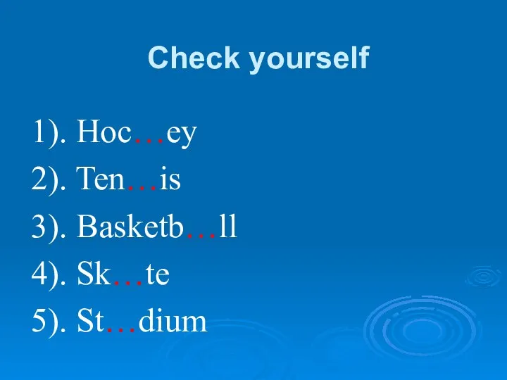 Check yourself 1). Hoc…ey 2). Ten…is 3). Basketb…ll 4). Sk…te 5). St…dium