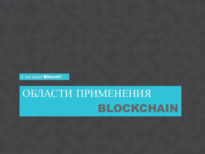 А что кроме Bitcoin? ОБЛАСТИ ПРИМЕНЕНИЯ BLOCKCHAIN