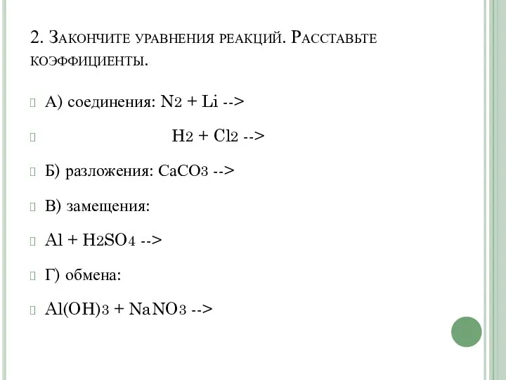2. Закончите уравнения реакций. Расставьте коэффициенты. А) соединения: N2 + Li -->