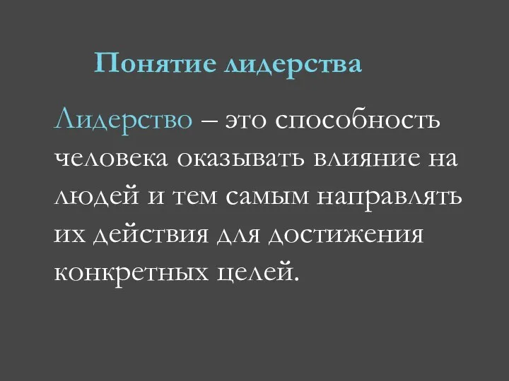 Понятие лидерства Лидерство – это способность человека оказывать влияние на людей и