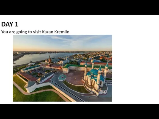 DAY 1 You are going to visit Kazan Kremlin