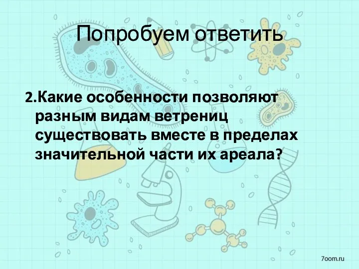 Попробуем ответить 2.Какие особенности позволяют разным видам ветрениц существовать вместе в пределах значительной части их ареала?