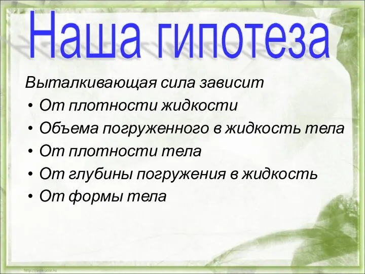 Наша гипотеза Выталкивающая сила зависит От плотности жидкости Объема погруженного в жидкость