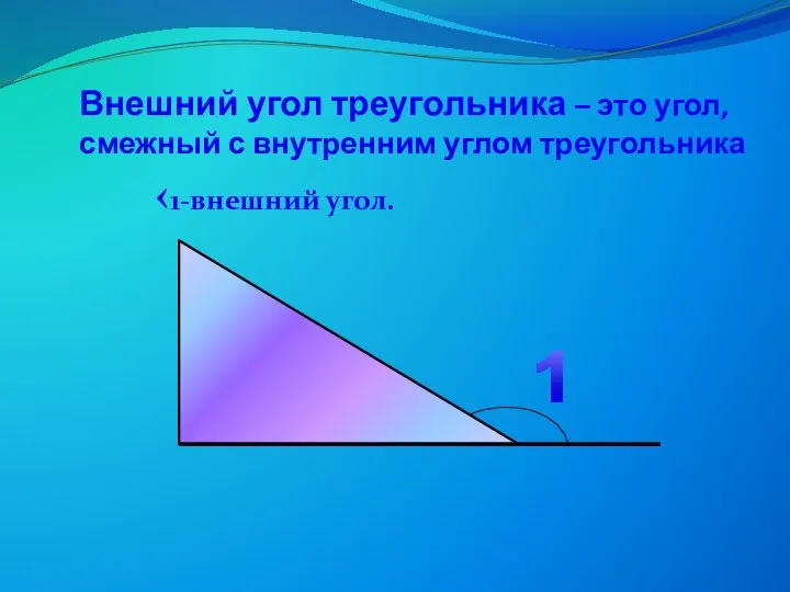 Внешний угол треугольника – это угол, смежный с внутренним углом треугольника ‹1-внешний угол. 1