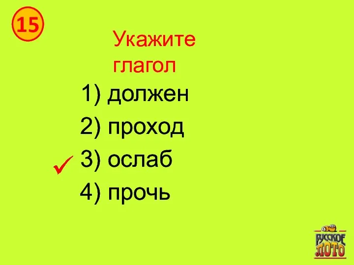 Укажите глагол 1) должен 2) проход 3) ослаб 4) прочь