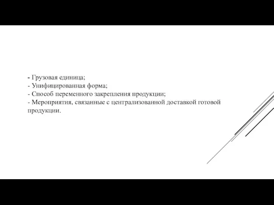 - Грузовая единица; - Унифицированная форма; - Способ переменного закрепления продукции; -