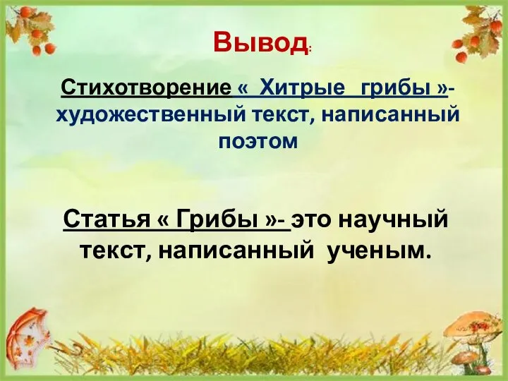 Вывод: Стихотворение « Хитрые грибы »-художественный текст, написанный поэтом Статья « Грибы