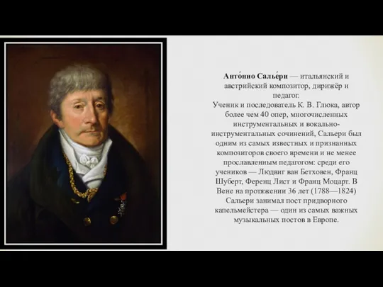 Анто́нио Салье́ри — итальянский и австрийский композитор, дирижёр и педагог. Ученик и