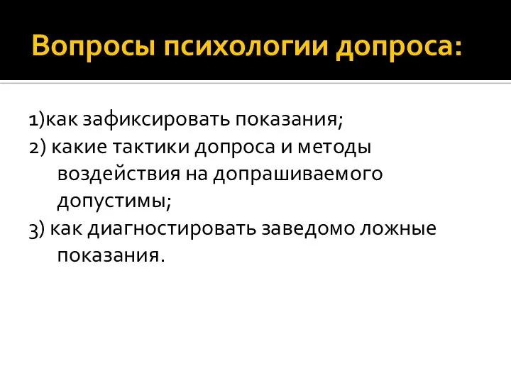 Вопросы психологии допроса: 1)как зафиксировать показания; 2) какие тактики допроса и методы