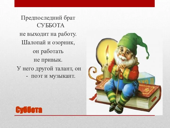 Суббота Предпоследний брат СУББОТА не выходит на работу. Шалопай и озорник, он