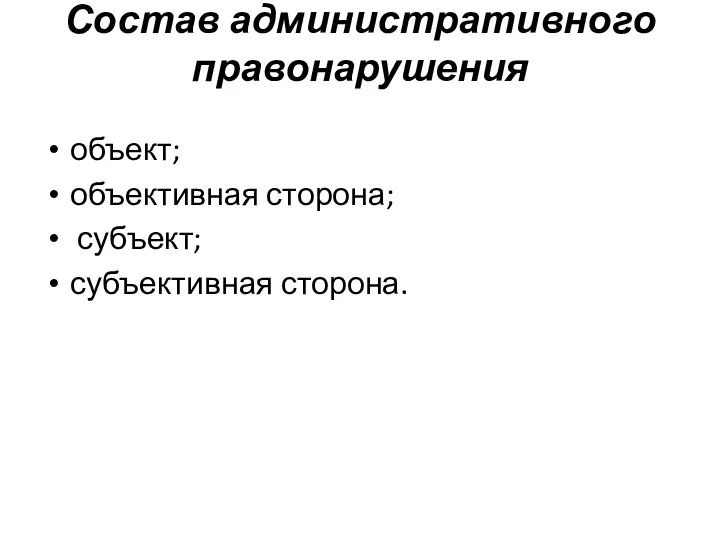 Состав административного правонарушения объект; объективная сторона; субъект; субъективная сторона.