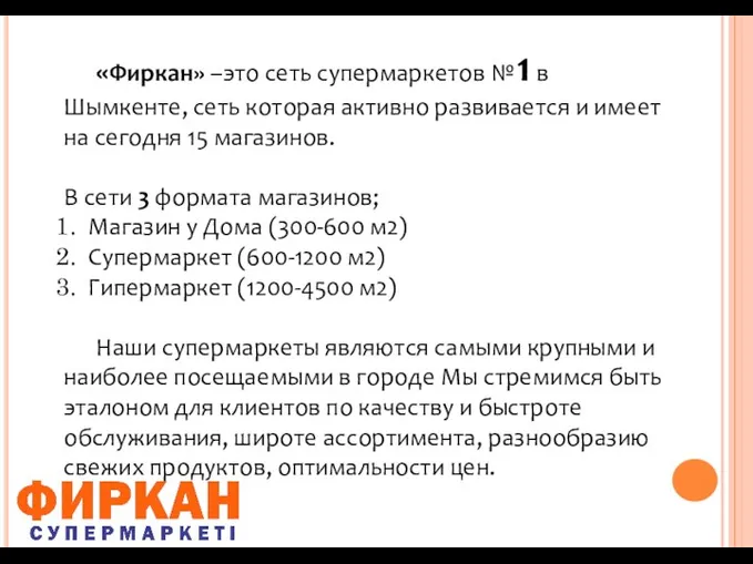 «Фиркан» –это сеть супермаркетов №1 в Шымкенте, сеть которая активно развивается и