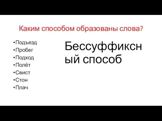 Каким способом образованы слова? Подъезд Пробег Подход Полёт Свист Стон Плач Бессуффиксный способ