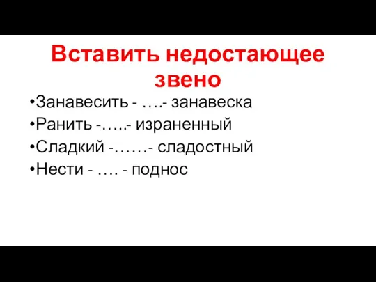 Вставить недостающее звено Занавесить - ….- занавеска Ранить -…..- израненный Сладкий -……-