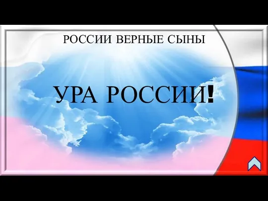 РОССИИ ВЕРНЫЕ СЫНЫ УРА РОССИИ!