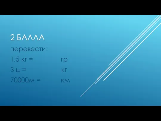 2 БАЛЛА перевести: 1,5 кг = гр 3 ц = кг 70000м = км