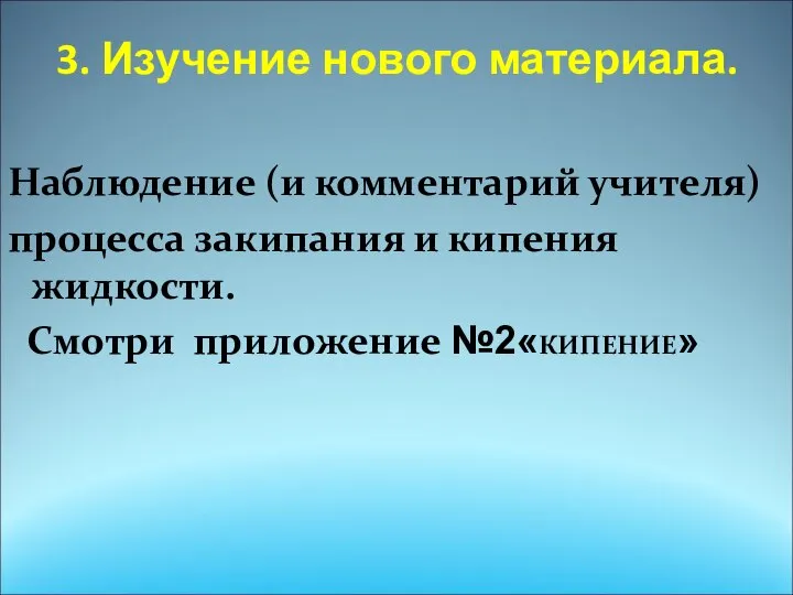 3. Изучение нового материала. Наблюдение (и комментарий учителя) процесса закипания и кипения жидкости. Смотри приложение №2«КИПЕНИЕ»