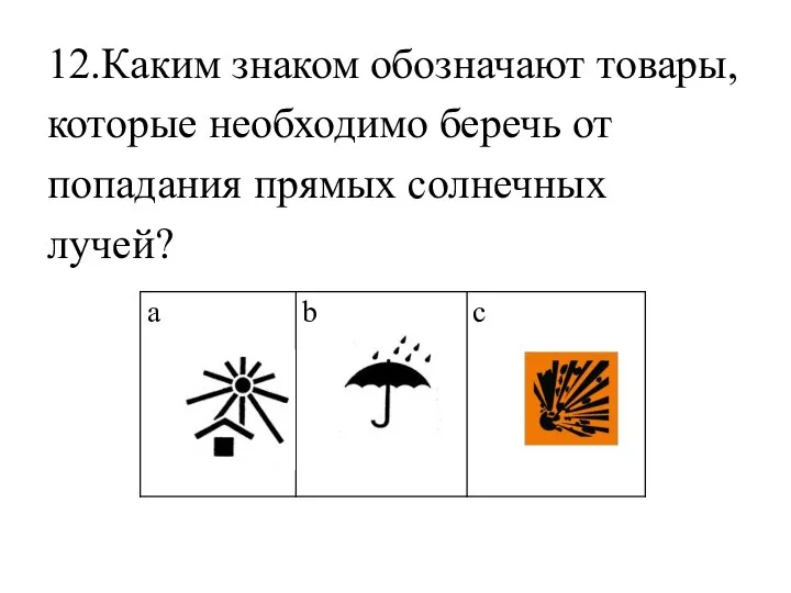 12.Каким знаком обозначают товары, которые необходимо беречь от попадания прямых солнечных лучей?