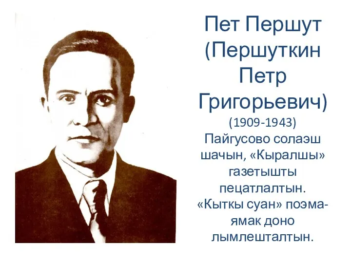 Пет Першут (Першуткин Петр Григорьевич) (1909-1943) Пайгусово солаэш шачын, «Кыралшы» газетышты пецатлалтын.