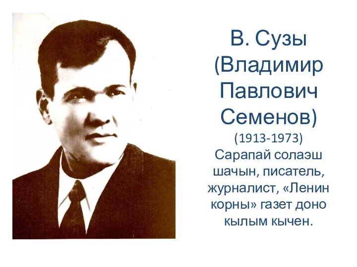 В. Сузы (Владимир Павлович Семенов) (1913-1973) Сарапай солаэш шачын, писатель, журналист, «Ленин