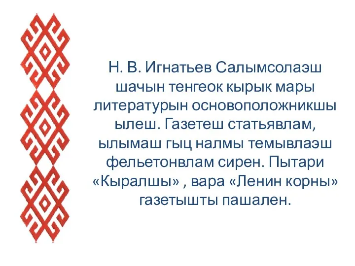 Н. В. Игнатьев Салымсолаэш шачын тенгеок кырык мары литературын основоположникшы ылеш. Газетеш