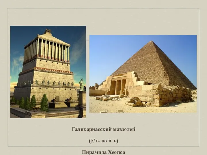 Галикарнасский мавзолей (|\/ в. до н.э.) Пирамида Хеопса (2540 год до н.э.)