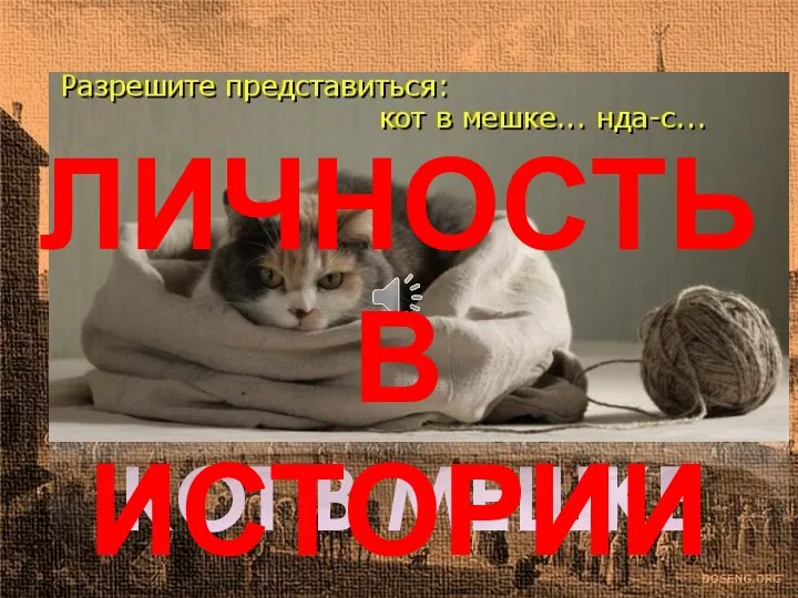 КОТ В МЕШКЕ ЛИЧНОСТЬ В ИСТОРИИ 90