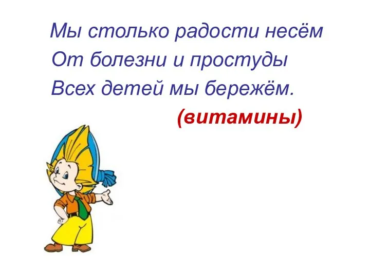 Мы столько радости несём От болезни и простуды Всех детей мы бережём. (витамины)