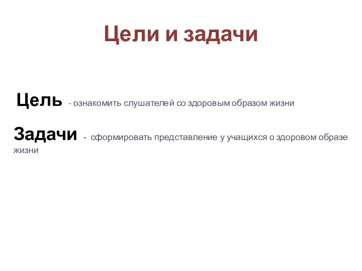 Цели и задачи Цель - ознакомить слушателей со здоровым образом жизни Задачи