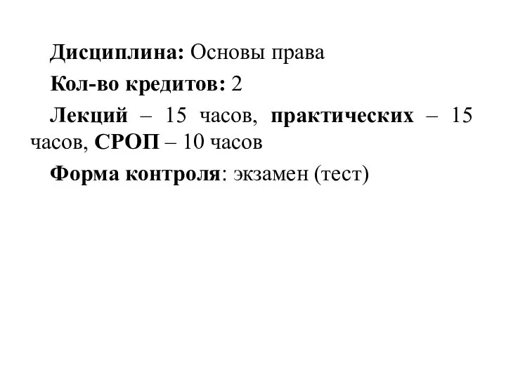 Дисциплина: Основы права Кол-во кредитов: 2 Лекций – 15 часов, практических –