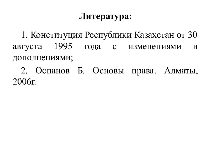 Литература: 1. Конституция Республики Казахстан от 30 августа 1995 года с изменениями