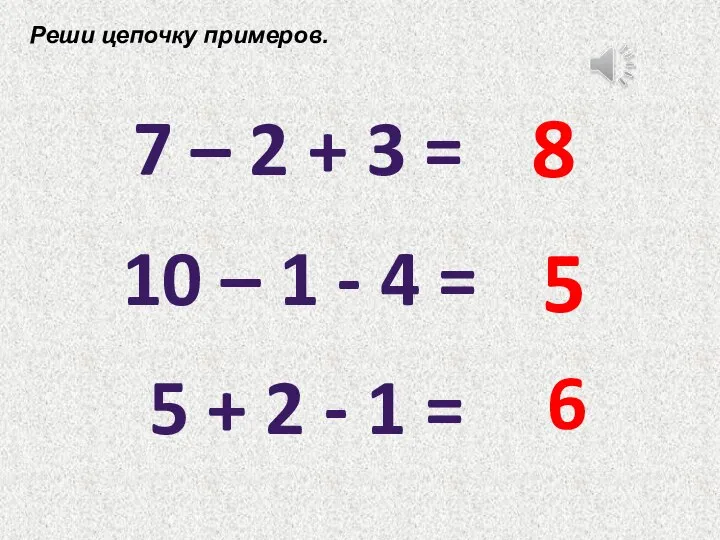 Реши цепочку примеров. 7 – 2 + 3 = 10 – 1