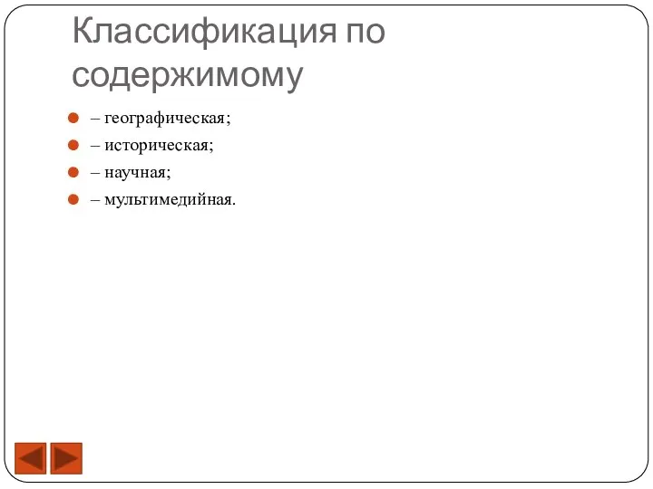 Классификация по содержимому – географическая; – историческая; – научная; – мультимедийная.