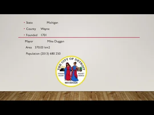 State Michigan County Wayne Founded 1701 Mayor Mike Duggan Area 370.03 km2 Population (2013) 680 250